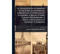 Le Voyageur En Allemagne Et En Suisse, À Amsterdam, À Bruxelles, À Copenhague, À Londres, À Milan, À Paris, À Saint-PÃ(c)tersbourg, À Pesth, À Stockholm, À Venise Et À Varsovie