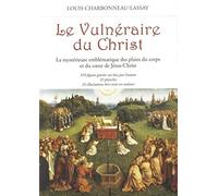 Le vulnéraire du Christ: La mystérieuse emblématique des plaies du corps et du cœur de Jésus-Christ