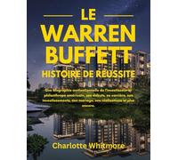 Le Warren Buffett Histoire de réussite: Une biographie motivationnelle de l'investisseur et philanthrope américain, ses débuts, sa carrière, ses ... son mariage, ses réalisations et plus: 15