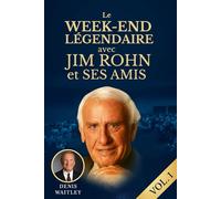 LE WEEK-END LÉGENDAIRE AVEC JIM ROHN ET SES AMIS: La sagesse de Jim Rohn et des grands du succès qui ont marqué la nouvelle ère du développement personnel