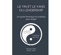 LE YIN ET LE YANG DU LEADERSHIP: Un guide théorique et pratique pour diriger -