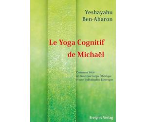 Le Yoga Cognitif de Michaël: Comment bâtir un Nouveau Corps Éthérique et une Individualité Éthérique
