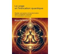 Le yoga et l'intrication quantique: Réalité, perception et transformation dans la sagesse orientale et la physique quantique.