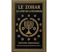 LE Zohar (Le Livre de la Splendeur) edition originale : La Doctrine Ésotérique des Israélites - Révélations Mystiques sur la Lumière Divine, les ... Humaine et les Secrets Cachés de la Torah