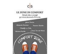 Le zone di comfort. Metodi, idee e consigli per vivere davvero la TUA vita
