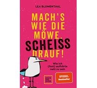 Lea Blumenthal Mach's wie die Möwe, scheiß drauf: Wie ich (fast) au (Tascabile)