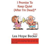 Lea Hope Becker I Promise To Keep Quiet (After I'm Dead) (Tascabile)