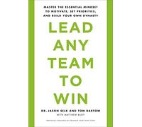 Lead Any Team to Win: Master the Essential Mindset to Motivate, Set Priorities, and Build Your Own Dynasty