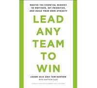 Lead Any Team to Win: Master the Essential Mindset to Motivate, Set Priorities, and Build Your Own Dynasty