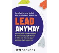 Lead Anyway: How to Build the Career You Want When the Rules Weren’t Written for You