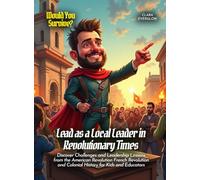 Lead as a Local Leader in Revolutionary Times: Discover Challenges and Leadership Lessons from the American Revolution French Revolution and Colonial History for Kids and Educators