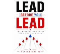 LEAD BEFORE YOU LEAD: The Quiet Mindset Behind Every Career That Keeps Rising - Without Self-Promotion, Politics, or Burnout