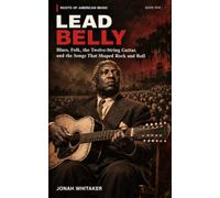 LEAD BELLY: Blues, Folk, the Twelve-String Guitar, and the Songs That Shaped Rock and Roll