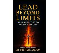 Lead Beyond Limits: The Five Tests Every Leader Must Pass