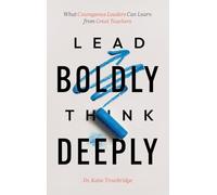 Lead Boldly, Think Deeply: What Courageous Leaders Can Learn from Great Teachers