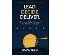 LEAD. DECIDE. DELIVER.: The Human Skills and AI Systems That Turn Ideas into Results
