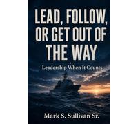 Lead, Follow, or Get Out of the Way: Leadership When It Counts