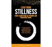Lead from Stillness: Calm Leadership for Volatile and Uncertain Times