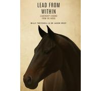 LEAD FROM WITHIN: LEADERSHIP LESSONS FROM THE HORSE