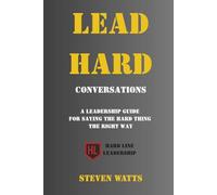Lead Hard: Conversations: A Leadership Guide for Saying the Hard Thing the Right Way