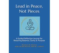 Lead in Peace, Not Pieces: A Guided Reflection Journal for Restoring Balance, Clarity & Purpose