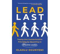 Lead Last: Twenty-One Counterintuitive Principles for Becoming an Effective Leader