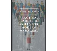 Lead Like a Pro: Practical Leadership Skills for Modern Managers