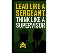 Lead Like a Sergeant, Think Like a Supervisor