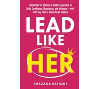 LEAD LIKE HER: Leadership for Women: A Modern Approach to Build Confidence, Boundaries, and Influence with a 90-Day Plan to Ditch Hustle Culture