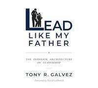 Lead Like My Father: The Interior Architecture of Leadership