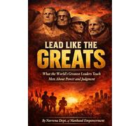 Lead Like The Greats: What the World's Greatest Leaders Teach Men About Power and Judgement