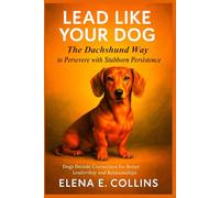 Lead Like Your Dog: The Dachshund Way to Persevere with Determination