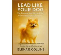 Lead Like Your Dog: The Pomeranian Way to Shine with Visibility and Charisma