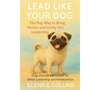 Lead Like Your Dog: The Pug Way to Bring Humor and Levity into Leadership