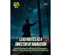 Lead Routes as a Director Of Navigation: Master Essential Leadership and Navigation Skills for Teens Preparing for Real-World Success