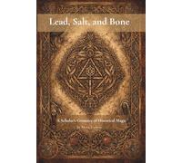 Lead, Salt, and Bone: A Scholar’s Grimoire of Historical Magic