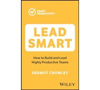 Lead Smart: How to Build and Lead Highly Productive Teams