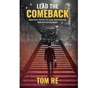 LEAD THE COMEBACK: PRACTICAL TACTICS TO LEAD, RECOVER AND REBUILD ANY BUSINESS