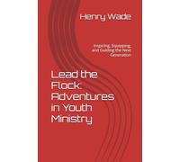 Lead the Flock: Adventures in Youth Ministry: Inspiring, Equipping, and Guiding the Next Generation