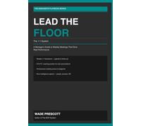 Lead the Floor: The 1:1 System: A Manager's Guide to Weekly Meetings That Drive Real Performance