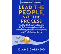 Lead the People, Not the Process: The No-B.S. Guide to Leading High-Performing Teams with Authenticity, Emotional Intelligence, and Psychological Safety