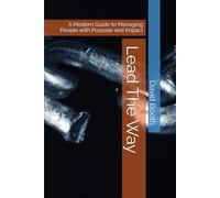 Lead The Way: A Modern Guide to Managing People with Purpose and Impact