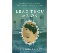 Lead Thou Me On: A Portrait of Titanic’s Heroine, Lady Noël Leslie, Countess of Rothes