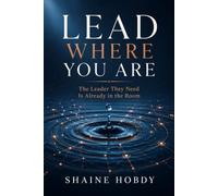 Lead Where You Are: The Leader They Need Is Already in the Room