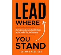 LEAD Where You Stand: The Coaching Conversation Playbook for the Leader You Are Becoming