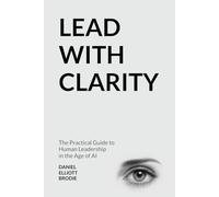 Lead with CLARITY: The Practical Guide to Human Leadership in the Age of AI