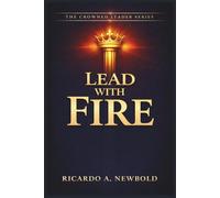 Lead with FIRE: Igniting Purpose, Power & Passion in a World Desperate for Direction: 3