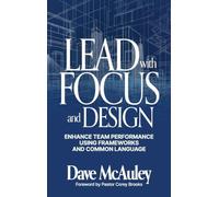 Lead with Focus and Design: Enhance Team Performance Using Frameworks and Common Language