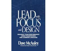 Lead with Focus and Design: Enhance Team Performance Using Frameworks and Common Language