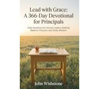 Lead with Grace: A 366-Day Devotional for Principals: Daily Devotions for School Leaders Seeking Balance, Purpose, and Godly Wisdom